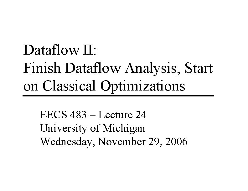 Dataflow II: Finish Dataflow Analysis, Start on Classical Optimizations EECS 483 – Lecture 24