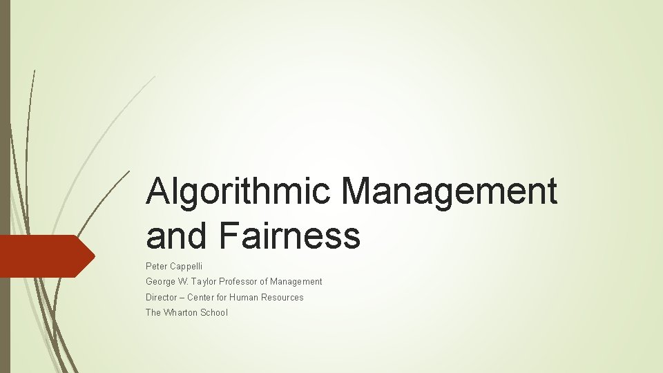 Algorithmic Management and Fairness Peter Cappelli George W. Taylor Professor of Management Director –