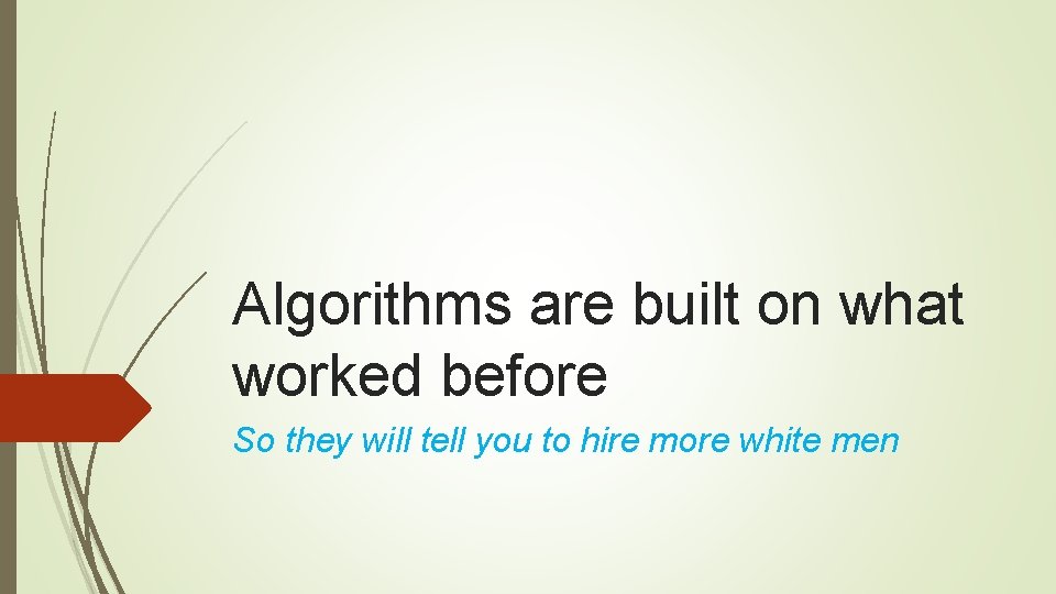 Algorithms are built on what worked before So they will tell you to hire