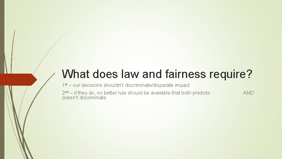 What does law and fairness require? 1 st – our decisions shouldn’t discriminate/disparate impact