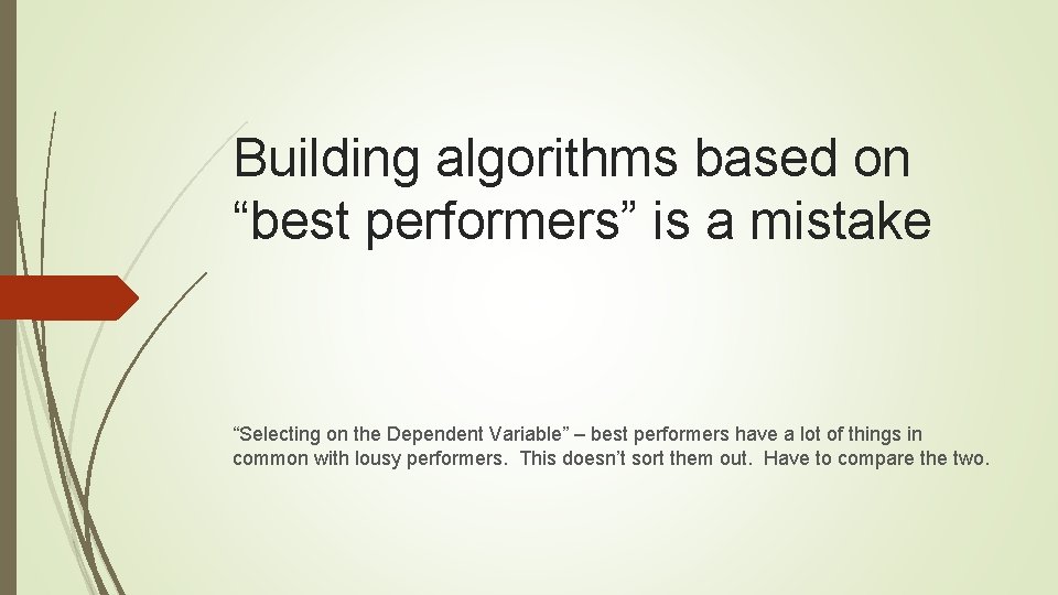 Building algorithms based on “best performers” is a mistake “Selecting on the Dependent Variable”