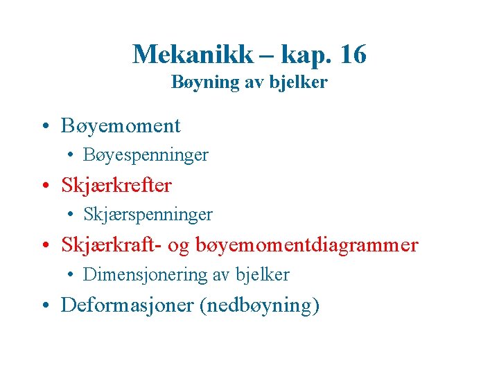 Mekanikk – kap. 16 Bøyning av bjelker • Bøyemoment • Bøyespenninger • Skjærkrefter •