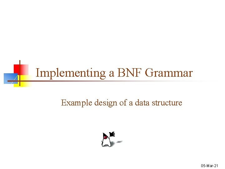 Implementing a BNF Grammar Example design of a data structure 05 -Mar-21 