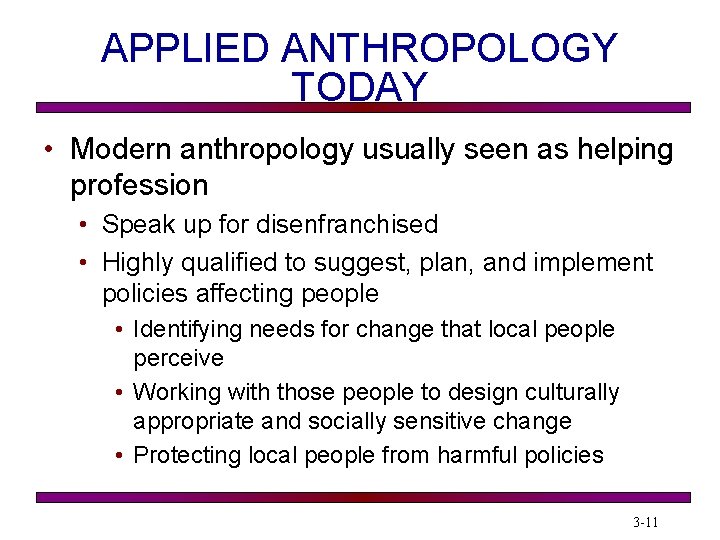 APPLIED ANTHROPOLOGY TODAY • Modern anthropology usually seen as helping profession • Speak up