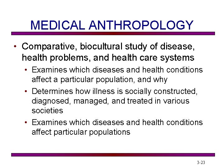 MEDICAL ANTHROPOLOGY • Comparative, biocultural study of disease, health problems, and health care systems