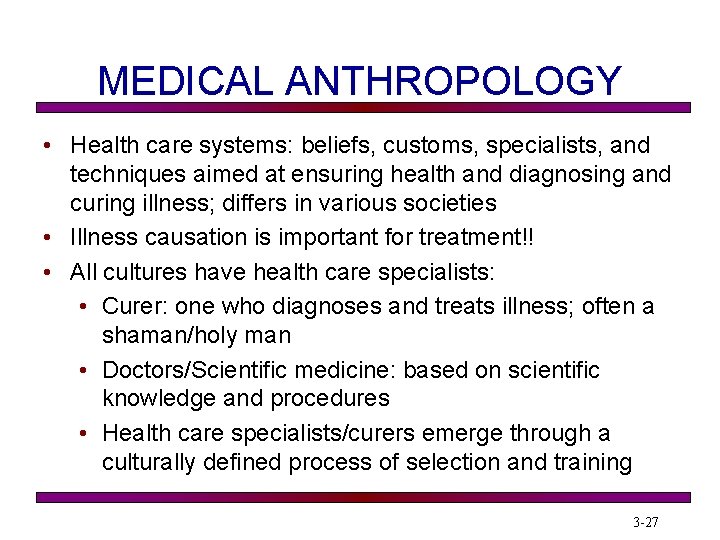 MEDICAL ANTHROPOLOGY • Health care systems: beliefs, customs, specialists, and techniques aimed at ensuring