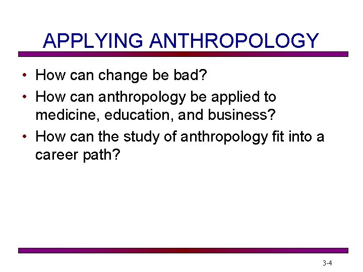 APPLYING ANTHROPOLOGY • How can change be bad? • How can anthropology be applied