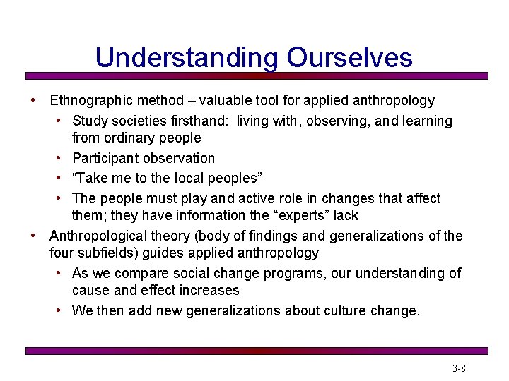 Understanding Ourselves • Ethnographic method – valuable tool for applied anthropology • Study societies