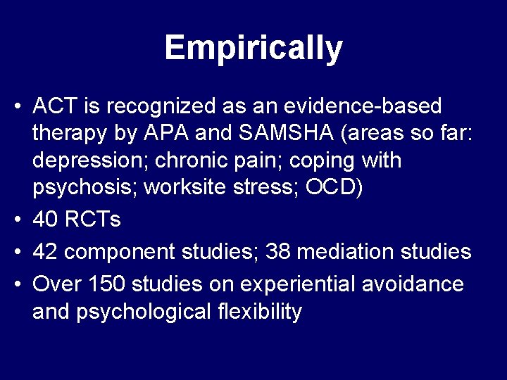 Empirically • ACT is recognized as an evidence-based therapy by APA and SAMSHA (areas