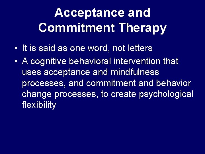 Acceptance and Commitment Therapy • It is said as one word, not letters •