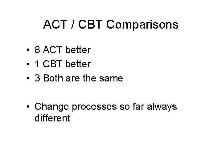 ACT / CBT Comparisons • 8 ACT better • 1 CBT better • 3