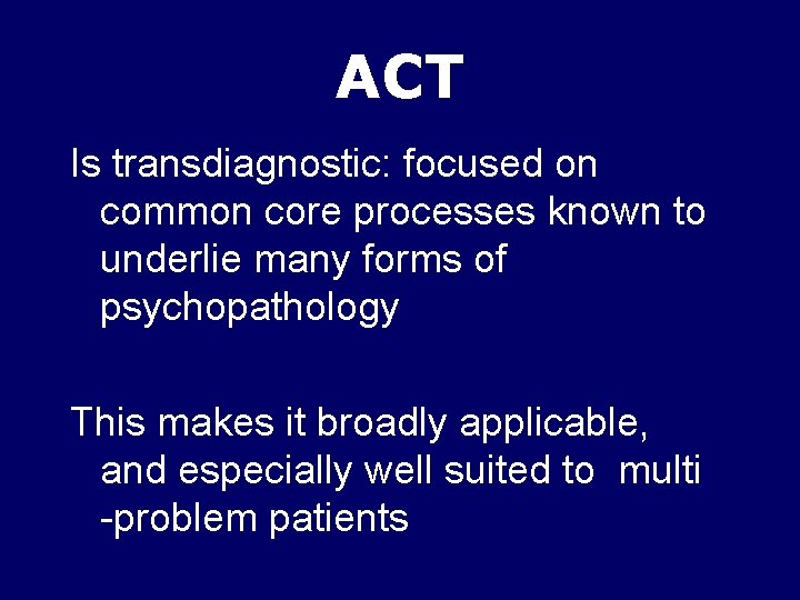 ACT Is transdiagnostic: focused on common core processes known to underlie many forms of