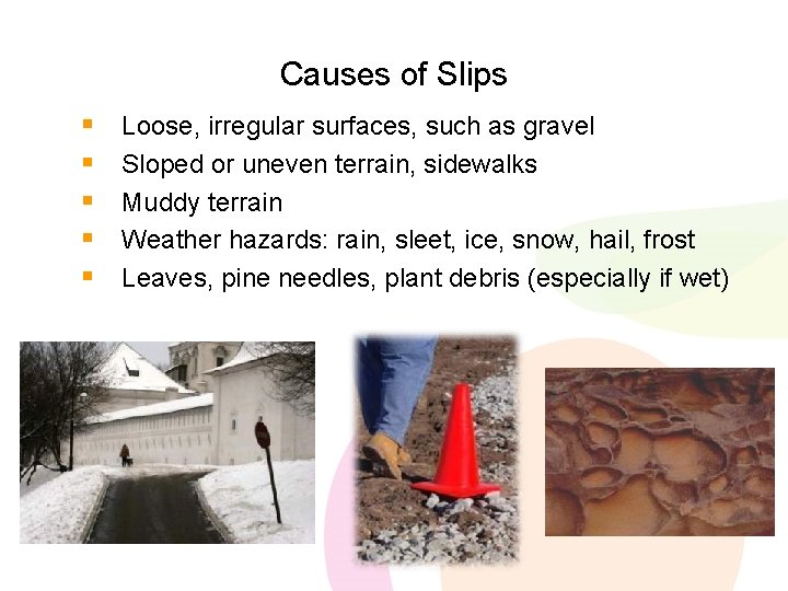 Causes of Slips § § § Loose, irregular surfaces, such as gravel Sloped or