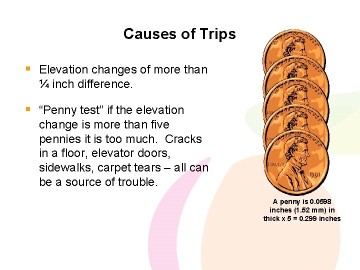 Causes of Trips § Elevation changes of more than ¼ inch difference. § “Penny