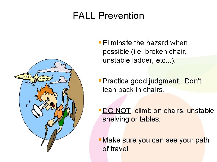 FALL Prevention § Eliminate the hazard when possible (i. e. broken chair, unstable ladder,