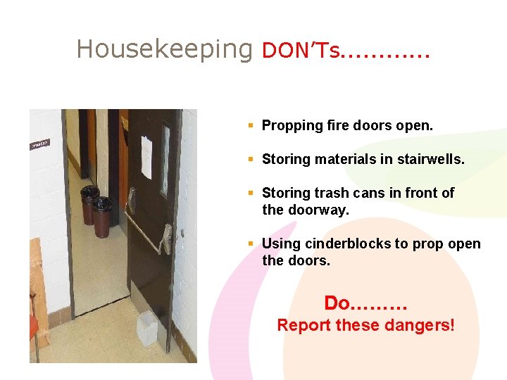 Housekeeping DON’Ts………… § Propping fire doors open. § Storing materials in stairwells. § Storing