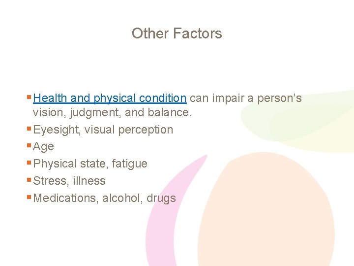 Other Factors § Health and physical condition can impair a person’s vision, judgment, and