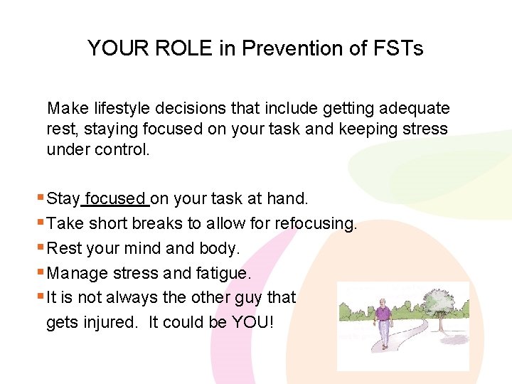 YOUR ROLE in Prevention of FSTs Make lifestyle decisions that include getting adequate rest,