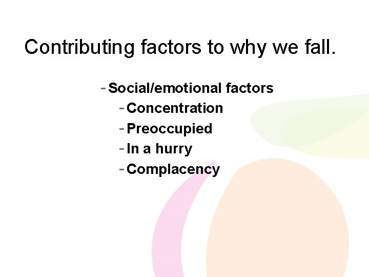 Contributing factors to why we fall. - Social/emotional factors - Concentration - Preoccupied -