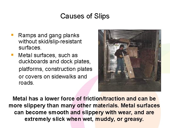 Causes of Slips § Ramps and gang planks without skid/slip-resistant surfaces. § Metal surfaces,