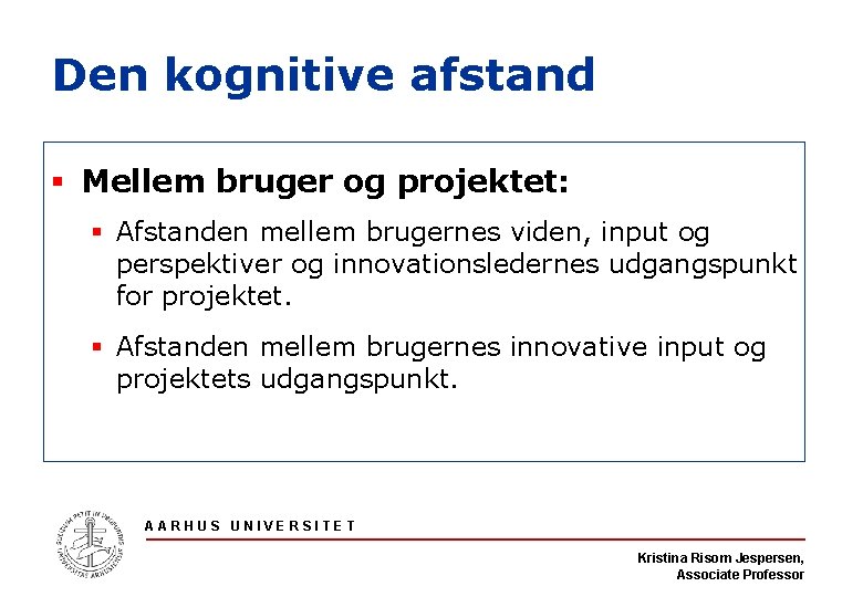 Den kognitive afstand § Mellem bruger og projektet: § Afstanden mellem brugernes viden, input