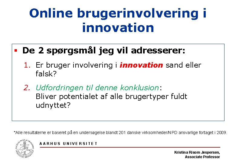 Online brugerinvolvering i innovation § De 2 spørgsmål jeg vil adresserer: 1. Er bruger