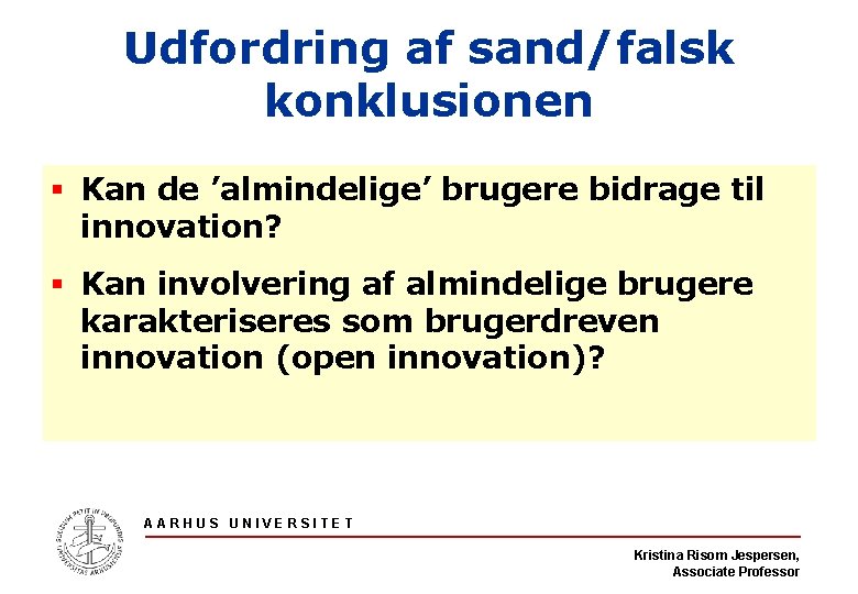 Udfordring af sand/falsk konklusionen § Kan de ’almindelige’ brugere bidrage til innovation? § Kan