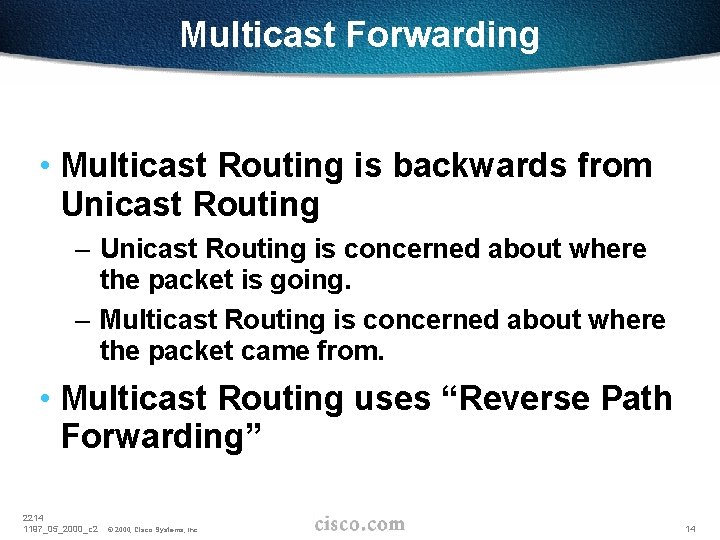 Multicast Forwarding • Multicast Routing is backwards from Unicast Routing – Unicast Routing is