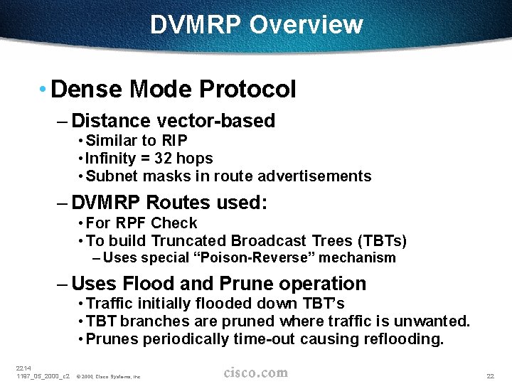 DVMRP Overview • Dense Mode Protocol – Distance vector-based • Similar to RIP •