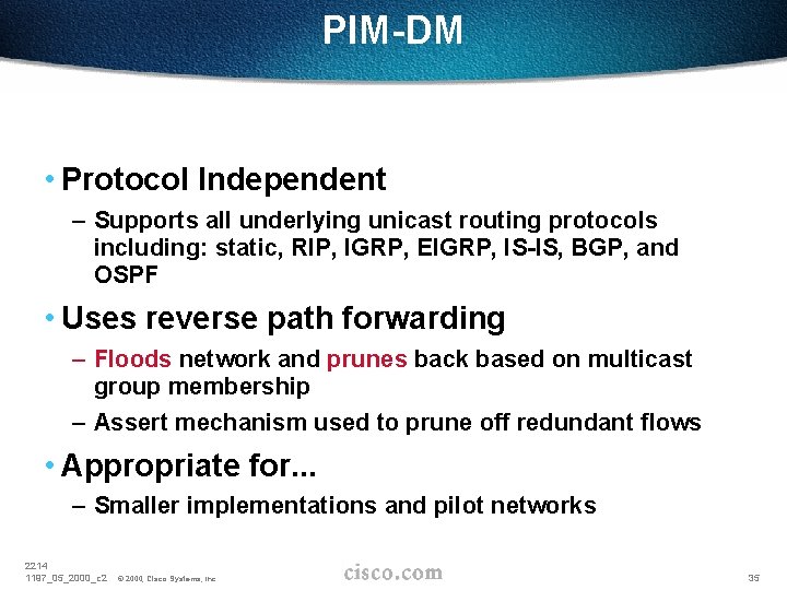 PIM-DM • Protocol Independent – Supports all underlying unicast routing protocols including: static, RIP,