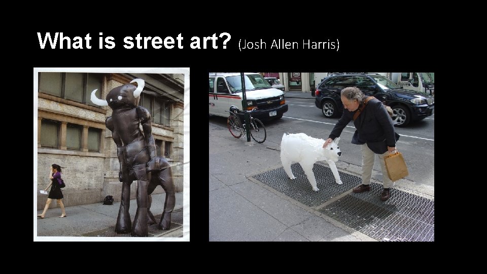 What is street art? (Josh Allen Harris) 