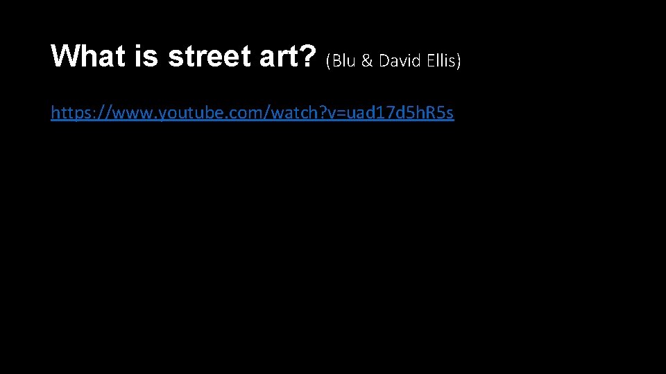 What is street art? (Blu & David Ellis) https: //www. youtube. com/watch? v=uad 17