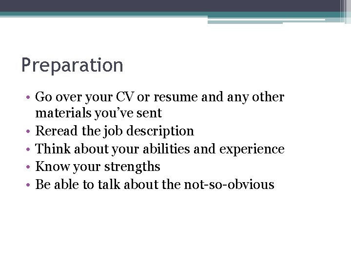 Preparation • Go over your CV or resume and any other materials you’ve sent