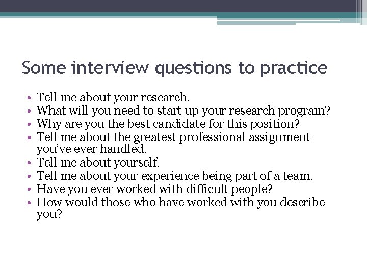 Some interview questions to practice • • Tell me about your research. What will