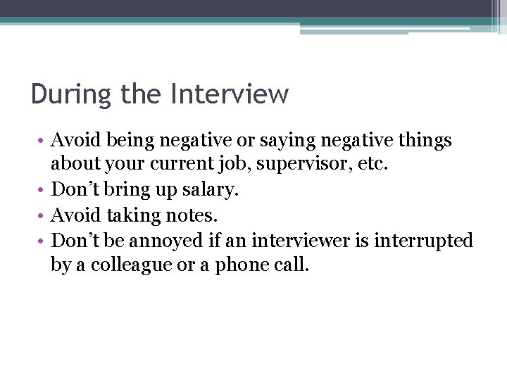 During the Interview • Avoid being negative or saying negative things about your current