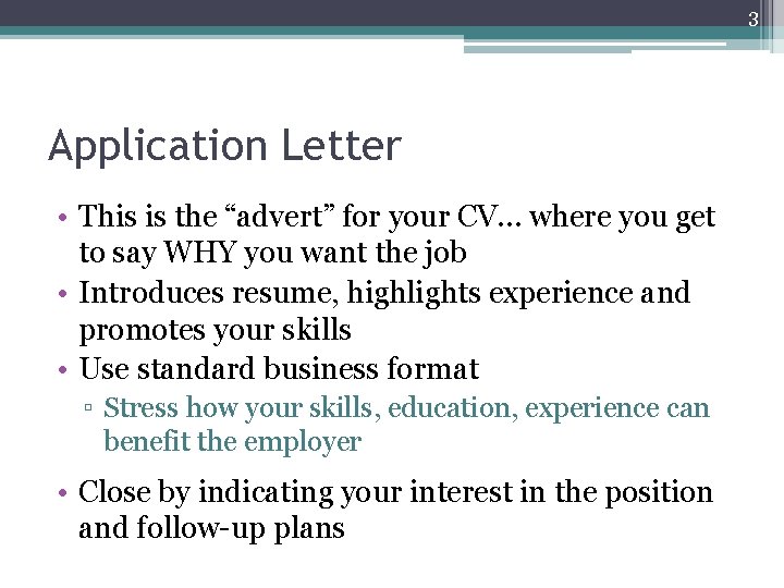 3 Application Letter • This is the “advert” for your CV… where you get