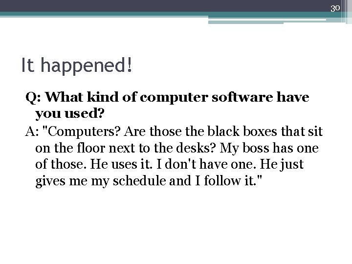 30 It happened! Q: What kind of computer software have you used? A: "Computers?