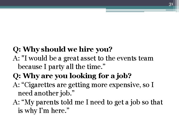 31 Q: Why should we hire you? A: "I would be a great asset