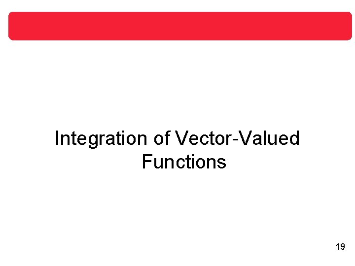 Integration of Vector-Valued Functions 19 