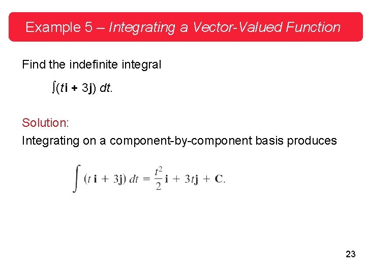 Example 5 – Integrating a Vector-Valued Function Find the indefinite integral ∫(t i +