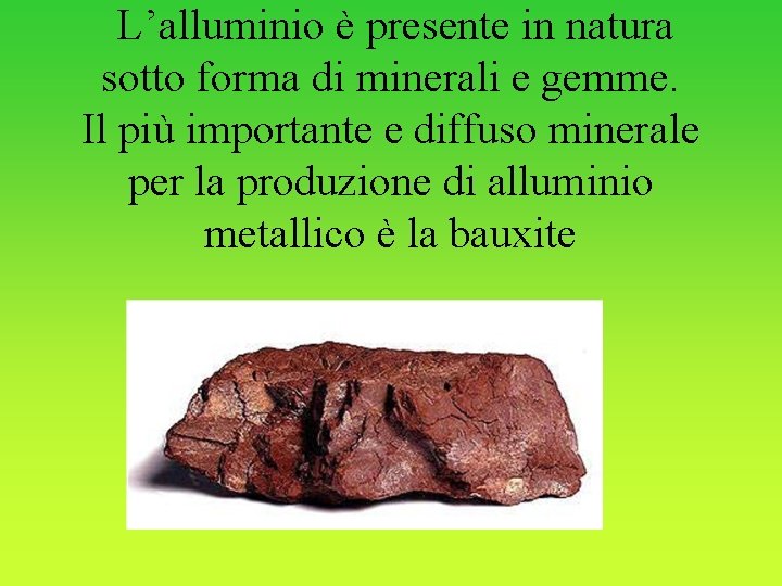 L’alluminio è presente in natura sotto forma di minerali e gemme. Il più importante