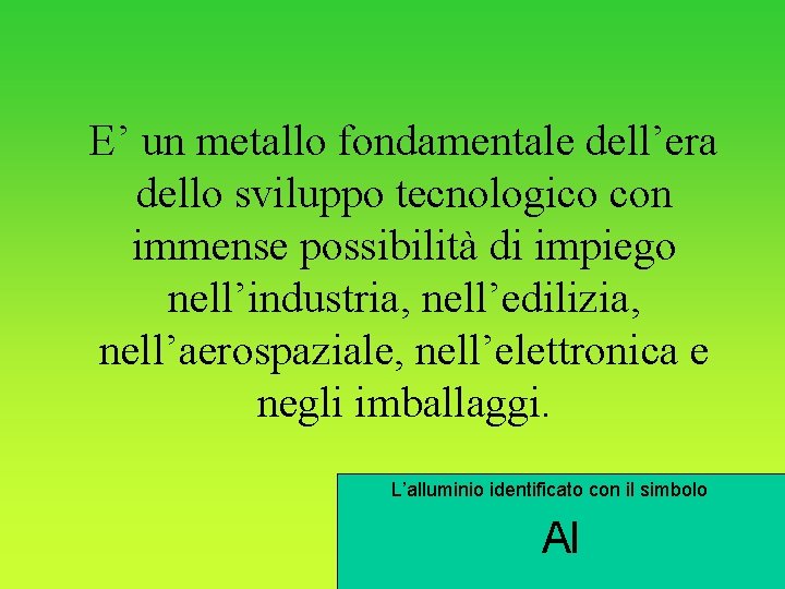 E’ un metallo fondamentale dell’era dello sviluppo tecnologico con immense possibilità di impiego nell’industria,