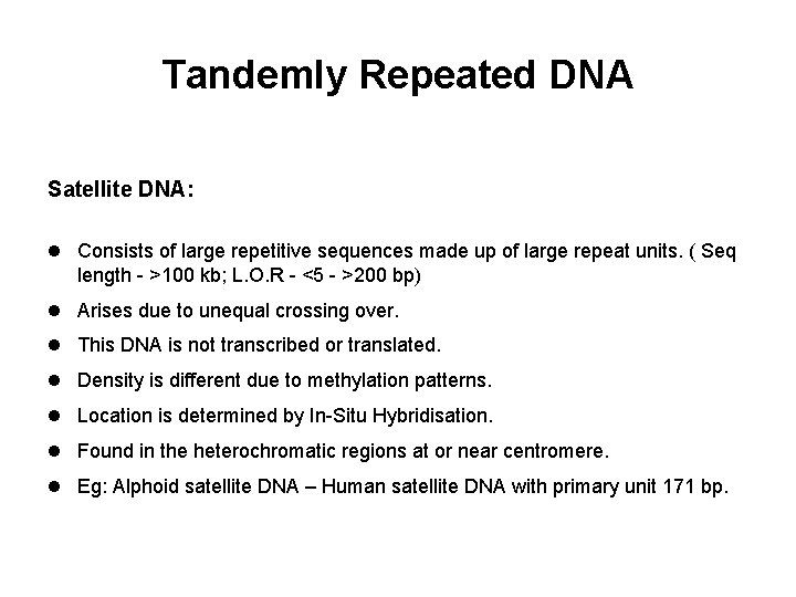 Tandemly Repeated DNA Satellite DNA: l Consists of large repetitive sequences made up of
