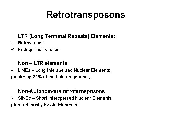 Retrotransposons LTR (Long Terminal Repeats) Elements: ü Retroviruses. ü Endogenous viruses. Non – LTR