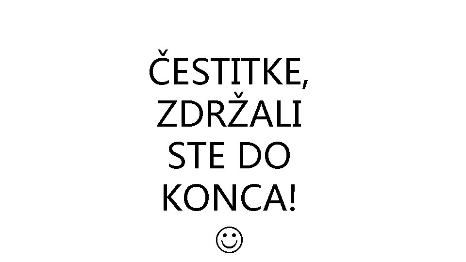 ČESTITKE, ZDRŽALI STE DO KONCA! 