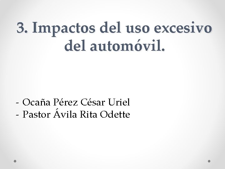 3. Impactos del uso excesivo del automóvil. - Ocaña Pérez César Uriel - Pastor 3. Impactos del uso excesivo del automóvil. - Ocaña Pérez César Uriel - Pastor