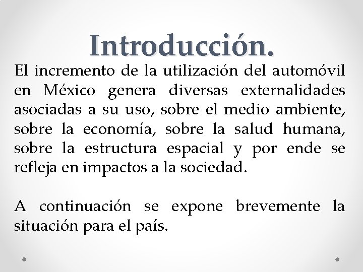 Introducción. El incremento de la utilización del automóvil en México genera diversas externalidades asociadas Introducción. El incremento de la utilización del automóvil en México genera diversas externalidades asociadas