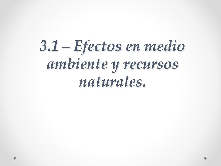 3. 1 – Efectos en medio ambiente y recursos naturales. 3. 1 – Efectos en medio ambiente y recursos naturales.