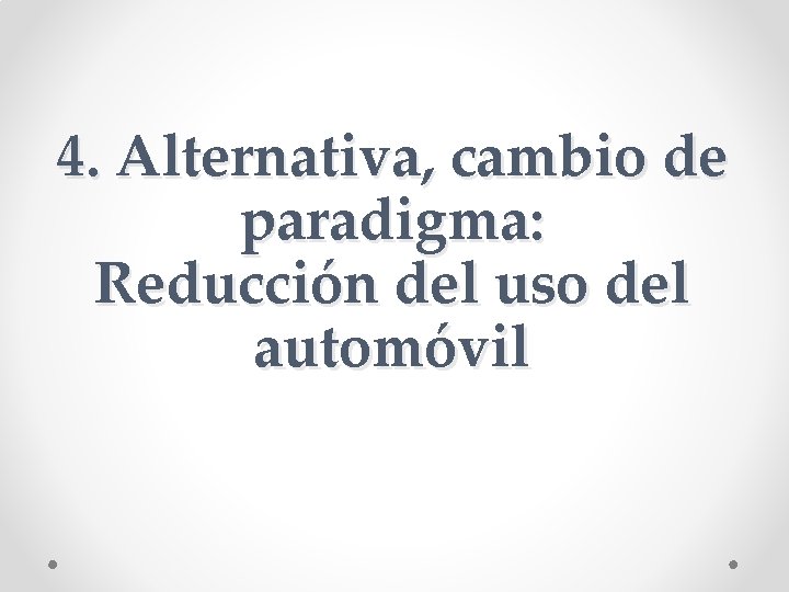 4. Alternativa, cambio de paradigma: Reducción del uso del automóvil 4. Alternativa, cambio de paradigma: Reducción del uso del automóvil