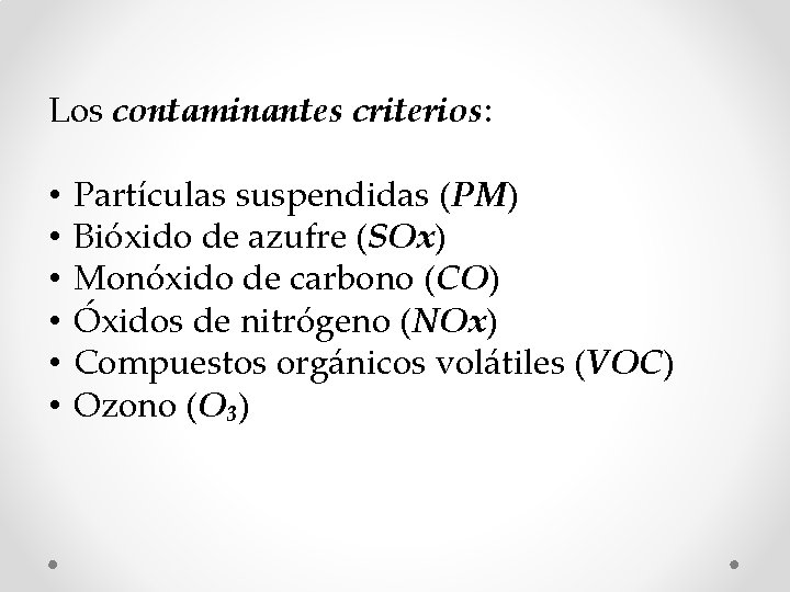 Los contaminantes criterios: • • • Partículas suspendidas (PM) Bióxido de azufre (SOx) Monóxido Los contaminantes criterios: • • • Partículas suspendidas (PM) Bióxido de azufre (SOx) Monóxido